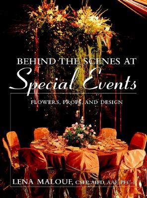 Behind the Scenes at Special Events: Flowers, Props, and Design - Malouf, Lena