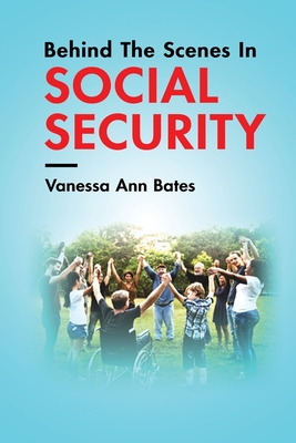 Behind The Scenes In Social Security - Bates, Vanessa Ann