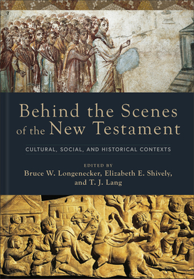 Behind the Scenes of the New Testament: Cultural, Social, and Historical Contexts - Longenecker, Bruce W (Editor), and Shively, Elizabeth E (Editor), and Lang, T J (Editor)