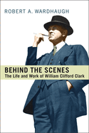 Behind the Scenes: The Life and Work of William Clifford Clark
