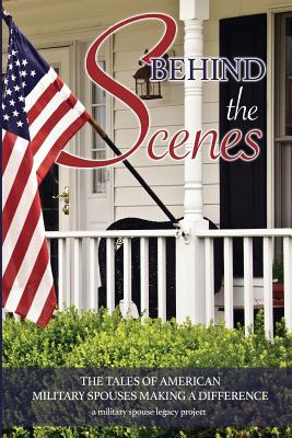 Behind the Scenes: The Tales of American Military Spouses Making a Difference a military spouse legacy project - Simmons, Lori (Foreword by), and Rupp, Sheila N (Editor)