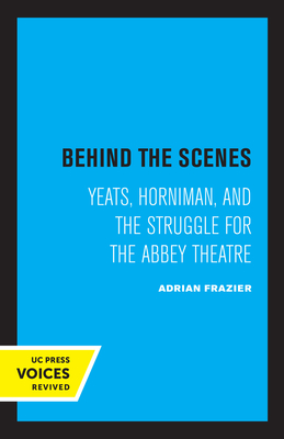 Behind the Scenes: Yeats, Horniman, and the Struggle for the Abbey Theatre Volume 11 - Frazier, Adrian