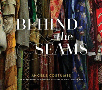 Behind The Seams: Angels Costumes - Seven Generations of Dressing the Stars of Stage, Screen & TV