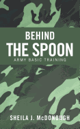 Behind the Spoon: Army Basic Training - McDonough, Sheila J