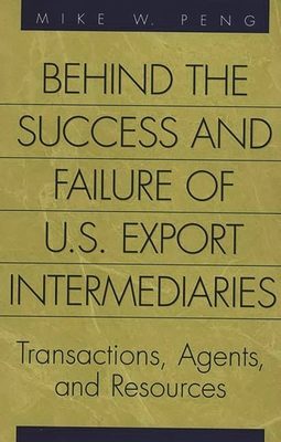 Behind the Success and Failure of U.S. Export Intermediaries: Transactions, Agents, and Resources - Peng, Mike W