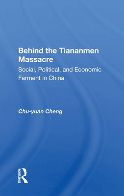 Behind the Tiananmen Massacre: Social, Political, and Economic Ferment in China - Cheng, Chu-Yuan