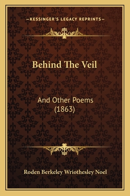 Behind the Veil: And Other Poems (1863) - Noel, Roden Berkeley Wriothesley