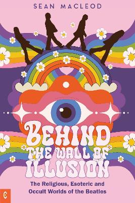 Behind the Wall of Illusion: The Religious, Esoteric and Occult Worlds of the Beatles - MacLeod, Sean