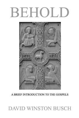 Behold: A Brief Introduction to the Gospels - Busch, David Winston