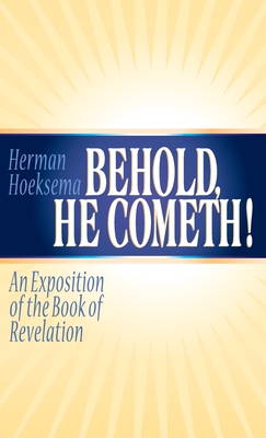Behold, He Cometh: An Exposition of the Book of Revelation - Hoeksema, Herman