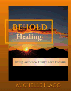 Behold Healing: Having God's New Thing Under the Sun
