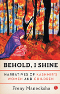 BEHOLD, I SHINE: Narratives of Kashmir's Women and Children