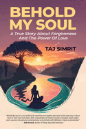 Behold My Soul, A True Story About Forgiveness And The Power Of Love