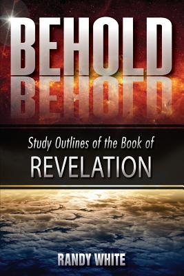 Behold: Study Outlines of the Book of Revelation - White, Randy, Dr.