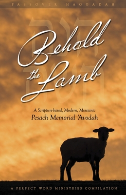 Behold the Lamb: A Scripture-Based, Modern, Messianic Passover Memorial 'Avodah (Haggadah) - Geoffrey, Kevin (Compiled by)