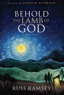 Behold the Lamb of God: An Advent Narrative - Ramsey, Russ, and Peterson, Andrew (Foreword by)