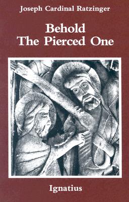 Behold the Pierced One: An Approach to a Spiritual Cristology - Ratzinger, Joseph, Cardinal