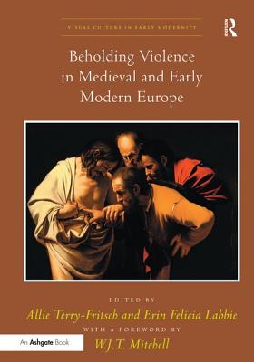 Beholding Violence in Medieval and Early Modern Europe - Terry-Fritsch, Allie (Editor), and Labbie, Erin Felicia (Editor)