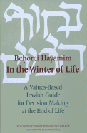 Behoref Hayamim / In the Winter of Life: A Values-Based Jewish Guide for Decision Making at the End of Life