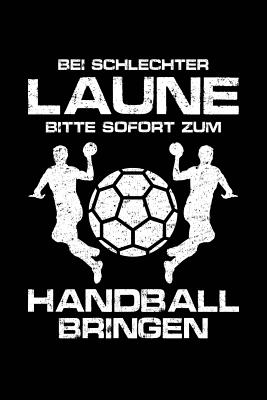 Bei Schlechter Laune Bitte Sofort Zum Handball Bringen: Notizbuch / Notizheft Fr Handball Handballer-In Handballspieler-In Handball-Fan A5 (6x9in) Dotted Punktraster - Notizbucher Und Geschenkideen, Leidensc