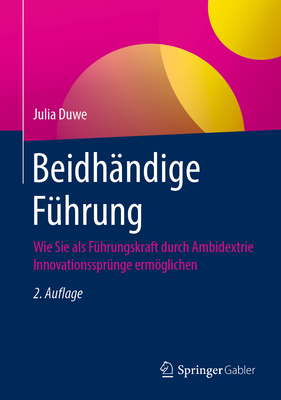 Beidh?ndige F?hrung: Wie Sie als F?hrungskraft durch Ambidextrie Innovationsspr?nge ermglichen - Duwe, Julia