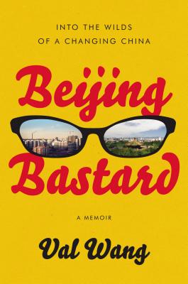Beijing Bastard: Into the Wilds of a Changing China - Wang, Val