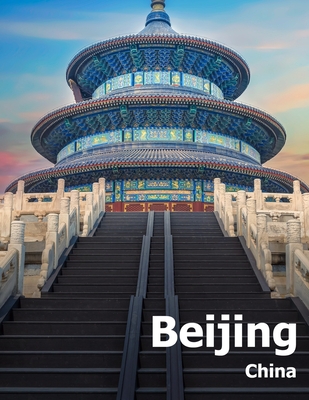 Beijing China: Coffee Table Photography Travel Picture Book Album Of A Chinese Country And City In The Far East Asia Large Size Photos Cover - Boman, Amelia