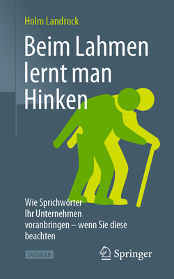 Beim Lahmen Lernt Man Hinken: Wie Sprichwrter Ihr Unternehmen Voranbringen - Wenn Sie Diese Beachten - Landrock, Holm