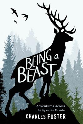 Being a Beast: Adventures Across the Species Divide - Foster, Charles, MB