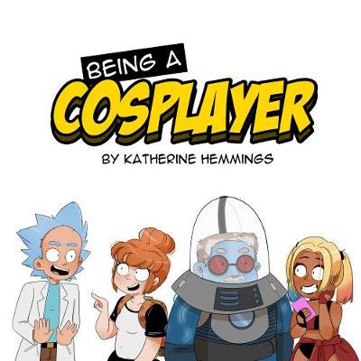 Being A Cosplayer - Hemmings, Katherine, and Hughes, Karl (Contributions by)