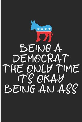 Being a Democrat the Only Time It's Okay Being an Ass: Funny Democratic Party Donkey Blank Lined Note Book - Pitman, Jen V