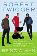 Being a Man in the Lousy Modern World - Twigger, Robert