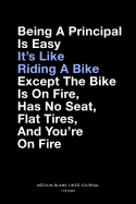 Being A Principal Is Easy It's Like Riding A Bike Except The Bike Is On Fire, Has No Seat, Flat Tires, And You're On Fire, Medium Blank Lined Journal, 109 Pages: Gag Gift for Principals, Funny Plain Writing Notebook with Lines End Of Year School Present