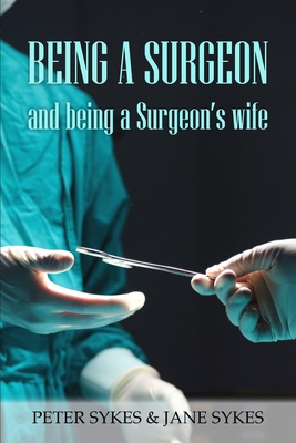 Being a Surgeon and Being a Surgeon's Wife - Sykes, Peter, and Sykes, Jane