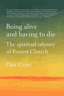 Being Alive and Having to Die: The Spiritual Odyssey of Forrest Church