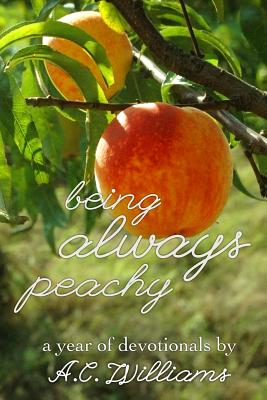 Being Always Peachy: A Year of Devotionals - Williams, A C