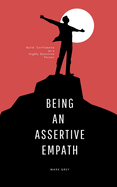 Being an Assertive Empath: Building your confidence as a highly sensitive person: self help book for highly sensitive people mastering emotional intelligence and increasing assertiveness