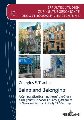 Being and Belonging: A Comparative Examination of the Greek and Cypriot Orthodox Churches' Attitudes to in Early 21st Century - Makrides, Vasilios N, and Trantas, Georgios