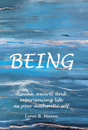 Being: Awake, aware, and experiencing life as your authentic self