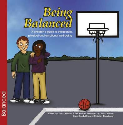 Being Balanced: A Children's Guide to Intellectual, Physical and Emotional Well-Being - Killoran, Tosca, and Hoffart, Jeff, and Baron, Krista (Contributions by)