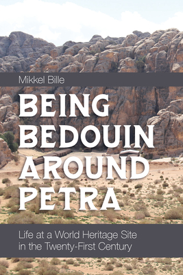 Being Bedouin Around Petra: Life at a World Heritage Site in the Twenty-First Century - Bille, Mikkel