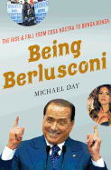 Being Berlusconi: The Rise and Fall from Cosa Nostra to Bunga Bunga