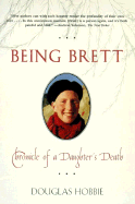 Being Brett: Chronicle of a Daughter's Death - Hobbie, Douglas