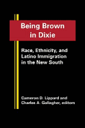 Being Brown in Dixie: Race, Ethnicity and Latino Immigration in the New South - Lippard, Cameron