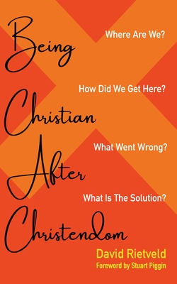 Being Christian after Christendom - Rietveld, David, and Piggin, Stuart (Foreword by)