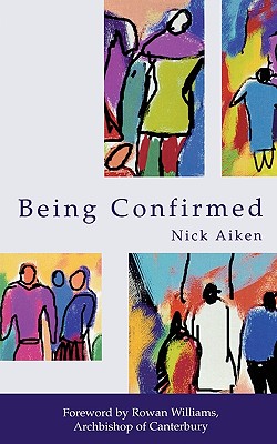 Being Confirmed: Foreword by Rowan Williams - Aiken, Nick