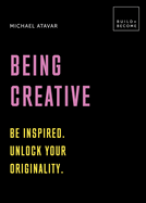 Being Creative: Be Inspired. Unlock Your Originality: 20 Thought-Provoking Lessons