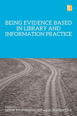 Being Evidence Based in Library and Information Practice - Koufogiannakis, Denise (Editor), and Brettle, Alison (Editor)