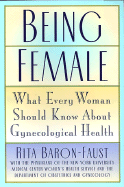 Being Female: What Every Woman Should Know about Gynecological Health - Baron-Faust, Rita