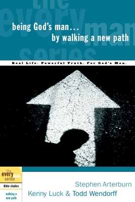 Being God's Man by Walking a New Path: Real Life. Powerful Truth. for God's Men - Arterburn, Stephen, and Luck, Kenny, and Wendorff, Todd